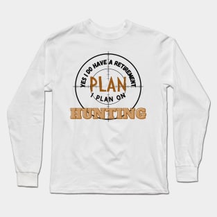 Yes I Do Have A Retirement Plan I Plan On Hunting Long Sleeve T-Shirt